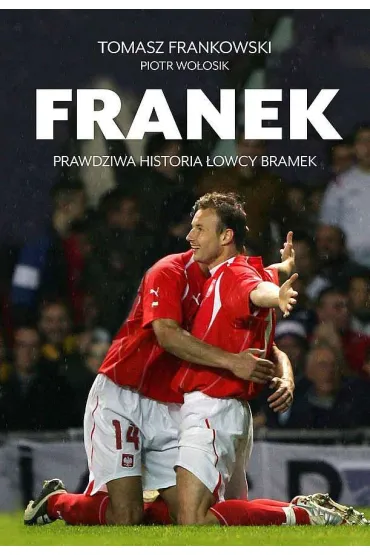 Franek. Prawdziwa historia �owcy bramek - Piotr Wo�osik, Tomasz  Frankowski