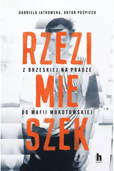 Rzezimieszek. Z Brzeskiej na Pradze do mafii mokotowskiej - Gabriela Jatkowska, Artur  Po�piech