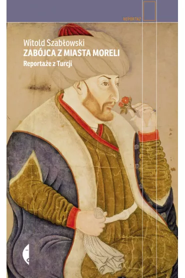 Zab�jca z miasta moreli. Reporta�e z Turcji - Witold Szab�owski