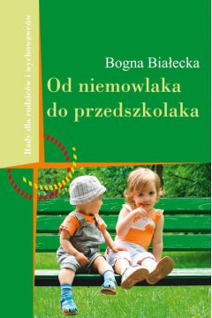Od niemowlaka do przedszkolaka Rady dla rodzicw i wychowawcw Bogna Biaecka