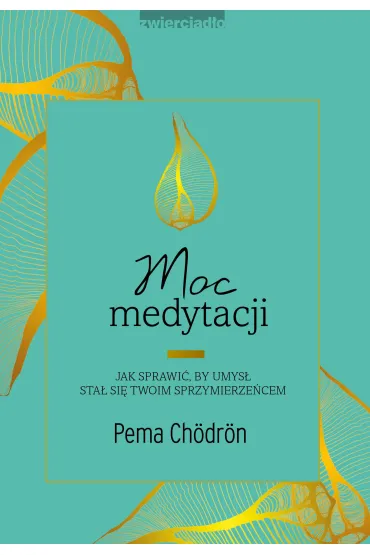 Moc medytacji. Jak sprawi�, by umys� sta� si� twoim sprzymierze�cem - Pema Ch�dr�n