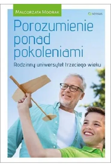 Porozumienie ponad pokoleniami. Rodzinny uniwersytet trzeciego wieku - Ma�gorzata Modrak