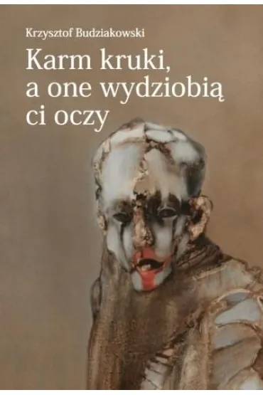 Karm kruki, a one wydziobi� ci oczy - Krzysztof  Budziakowski
