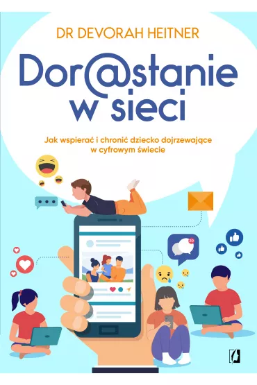 Dorastanie w sieci. Jak wspiera i chroni dziecko dojrzewajce w cyfrowym wiecie - Devorah Heitner