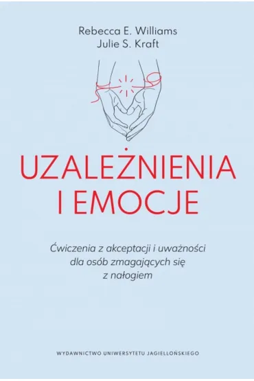 Uzale�nienia i emocje. �wiczenia z akceptacji i uwa�no�ci dla os�b zmagaj�cych si� z na�ogiem - Julie S. Kraft, Rebecca E. Williams