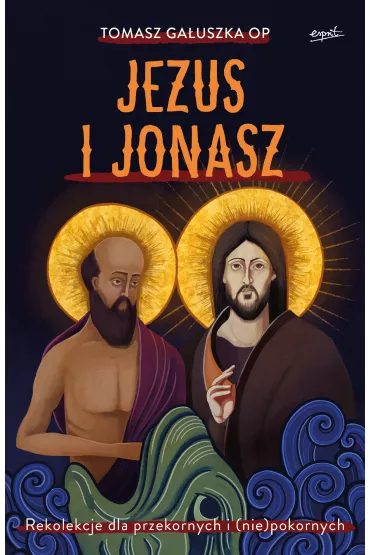 Jezus i Jonasz. Rekolekcje dla przekornych i (nie)pokornych - Tomasz  Ga�uszka Op