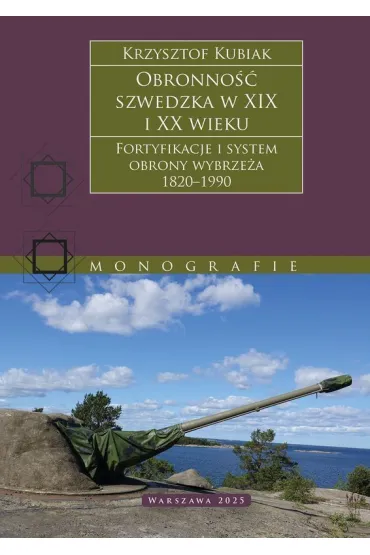 Obronno�� szwedzka XIX-XX wieku. Fortyfikacje i system obrony Wybrze�a 1820–1990 - Krzysztof Kubiak