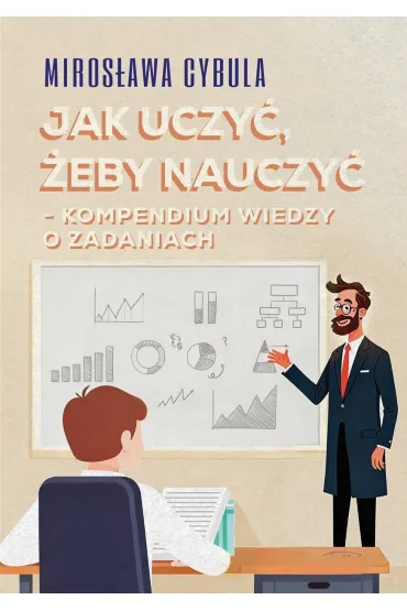 Jak uczy�, �eby nauczy�. Kompendium wiedzy o zadaniach - Miros�awa Cybula
