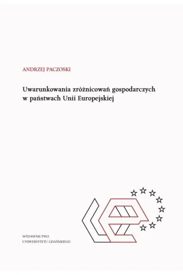 Uwarunkowania zr�nicowa� gospodarczych w pa�stwach Unii Europejskiej - Andrzej  Paczoski