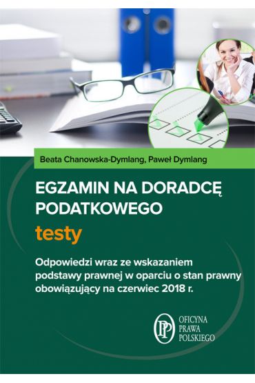 Egzamin na doradcę podatkowego. Testy. Odpowiedzi wraz ze wskazaniem podstawy prawnej w oparciu o stan prawny obowiązujący na czerwiec 2018 r.