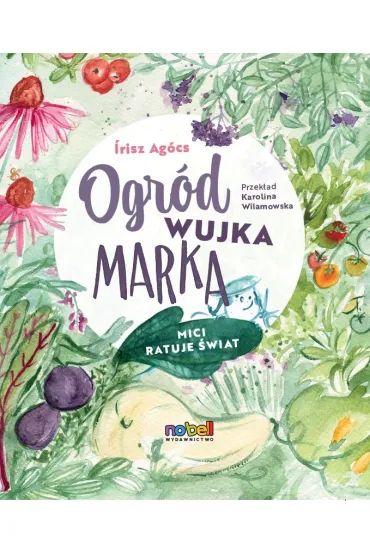 Ogr�d wujka Marka. Mici ratuje �wiat - Irisz Ag�cs