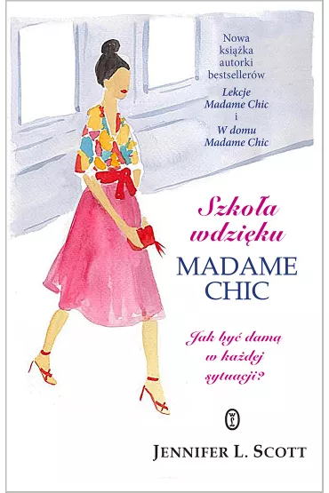 Szko�a wdzi�ku madame chic jak by� dam� w ka�dej sytuacji - Jennifer L. Scott