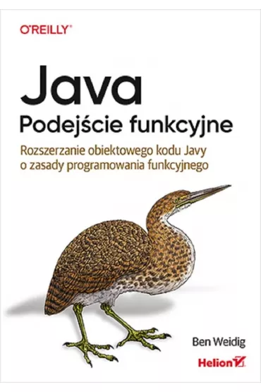 Java. Podej�cie funkcyjne. Rozszerzanie obiektowego kodu Javy o zasady programowania funkcyjnego - Ben Weidig