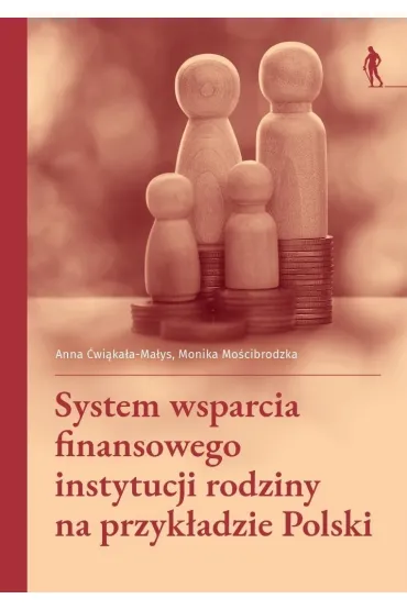 System wsparcia finansowego instytucji rodziny na przyk�adzie Polski - Anna �wi�ka�a-Ma�ys, Monika  Mo�cibrodzka