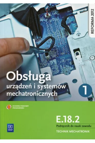 Obs�uga system�w i urz�dze� mechatronicznych. Kwalifikacja E.18.2. Podr�cznik do nauki zawodu technik mechatronik. Cz�� 1 - Adrian Miko�ajczak