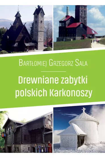 Drewniane zabytki polskich Karkonoszy - Bart�omiej Grzegorz Sala