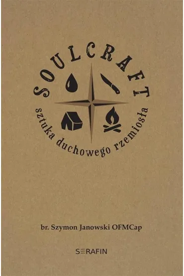 Soulcraft. Sztuka duchowego rzemios�a - Szymon Janowski OFMCap