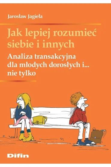 Jak lepiej rozumie� siebie i innych. Analiza transakcyjna dla m�odych doros�ych i... nie tylko - Jaros�aw Jagie�a