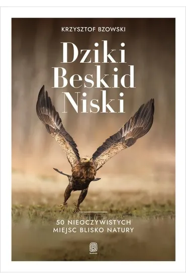 Dziki Beskid Niski. 50 nieoczywistych miejsc blisko natury - Krzysztof Bzowski