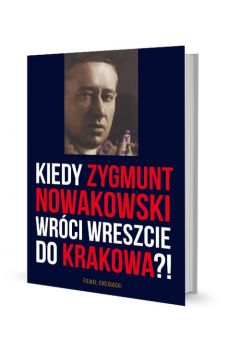 Kiedy Zygmunt Nowakowski wrci wreszcie do Krakowa?