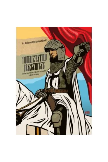 Towarzystwo Jaszczurcze. Societas Lacartarum - Eidechsen Gesselschaft od 1397 do 1466 r. - Julian Antoni  �ukaszkiewicz
