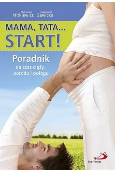 Mama, Tata... Start! Poradnik na czas ci��y, porodu i po�ogu - Aleksandra Nitkiewicz, Magdalena Sawicka