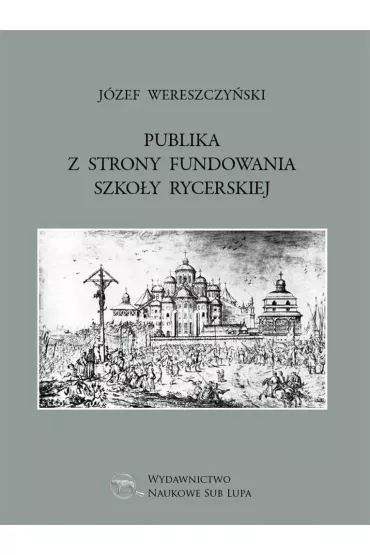 Publika z strony fundowania szko�y rycerskiej - J�zef Wereszczy�ski