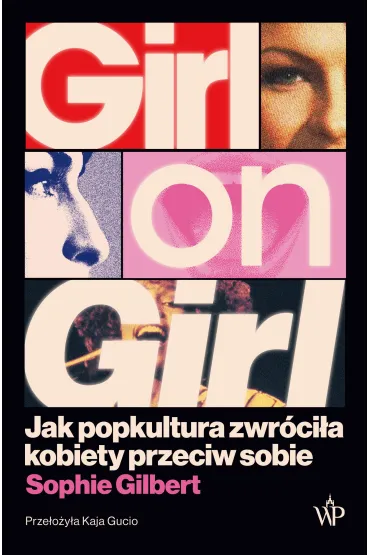 Girl on Girl. Jak popkultura zwr�ci�a kobiety przeciw sobie - Sophie Gilbert