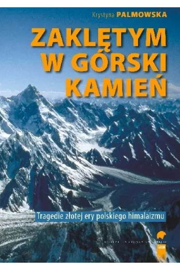 Zakl�tym w g�rski kamie�. Wypadki i tragedie Z�otej Ery himalaizmu polskiego - Krystyna Palmowska
