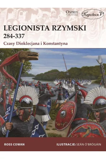 Legionista rzymski 284-337. Czasy Dioklecjana i Konstantyna - Ross Cowan