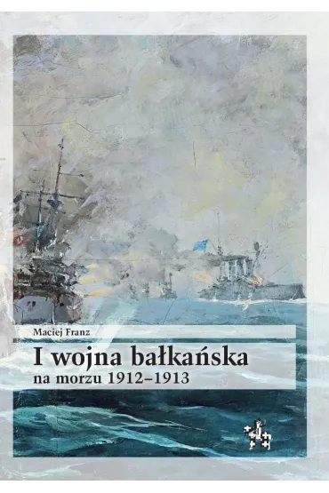 I wojna ba�ka�ska na morzu 1912-1913 - Maciej Franz