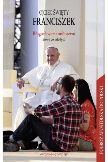 B�ogos�awieni mi�osierni. S�owa do m�odych- ilustr - Papie� Franciszek - Jorge Mario Bergoglio Si