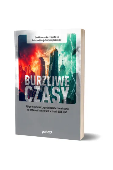 Burzliwe czasy. Wp�yw niepewno�ci, ryzyka i szok�w zewn�trznych na stabilno�� bank�w w UE w latach 2 - Ewa Miklaszewska, Krzysztof  Kil, Bart�omiej  Balawejder, Rados�aw  Ciukaj