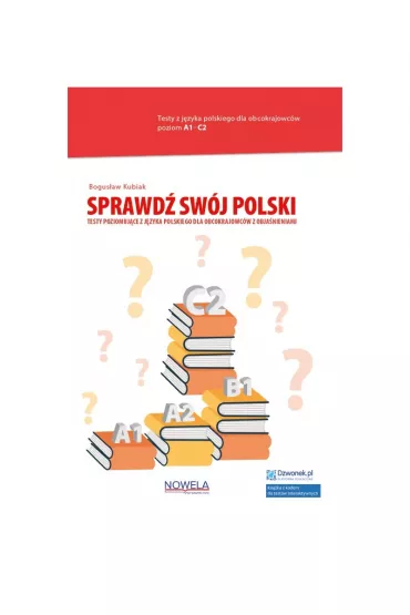 eBook Sprawd� sw�j polski. Testy poziomuj�ce z j�zyka polskiego dla obcokrajowc�w z obja�nieniami. pdf - Bogus�aw Kubiak