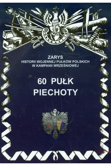 60 Pu�k Piechoty Zarys Historii Wojennej Pu�k�w Polskich w Kampanii Wrze�niowej - Przemys�aw Dymek