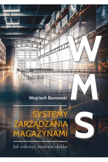 WMS Systemy zarz�dzania magazynami. Jak wdro�y� mo�liwie szybko - Wojciech  Bonowski