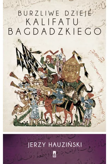 Burzliwe dzieje Kalifatu Bagdadzkiego - Jerzy Hauzi�ski