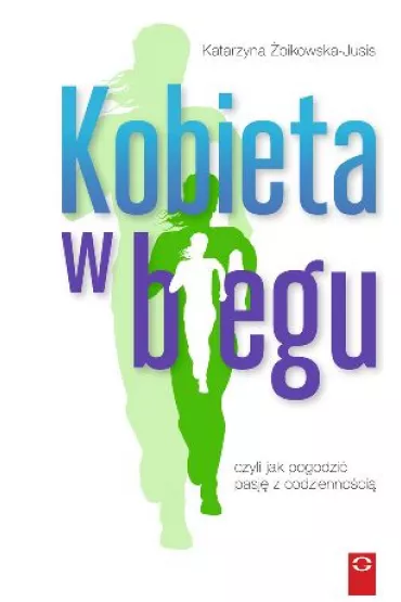 Kobieta w biegu. Jak pogodzi� pasj� z codzienno�ci� i odnale�� rado�� w �yciu - Katarzyna �bikowska-jusis