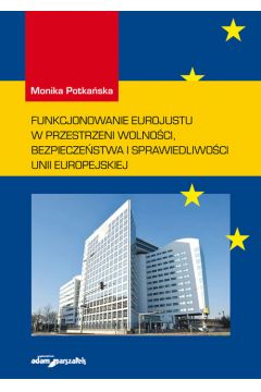 Funkcjonowanie Eurojustu w przestrzeni wolnoci, bezpieczestwa i sprawiedliwoci Unii Europejskiej
