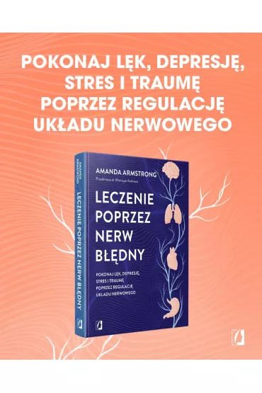 Leczenie poprzez nerw bdny. Pokonaj lk, depresj, stres i traum poprzez regulacj ukadu nerwowego - Amanda  Armstrong