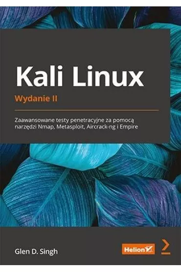 Kali Linux. Zaawansowane testy penetracyjne za pomoc� narz�dzi Nmap, Metasploit, Aircrack-ng i Empire - Glen D. Singh