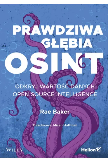 Prawdziwa g��bia OSINT. Odkryj warto�� danych Open Source Intelligence - Rae Baker
