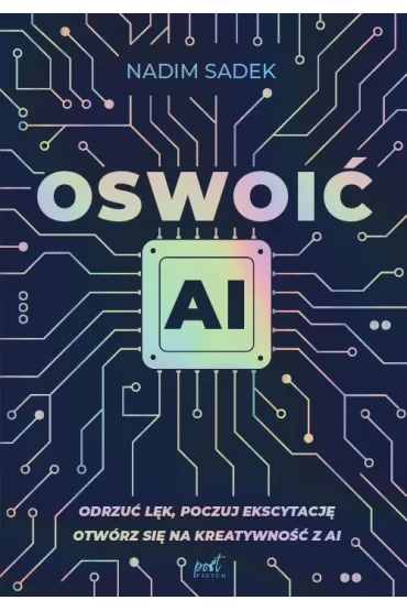 Oswoi� AI. Odrzu� l�k, poczuj ekscytacj�: otw�rz si� na kreatywno�� z AI - Nadim Sadek