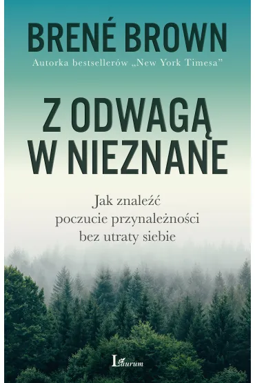 Z odwag� w nieznane. Jak znale�� poczucie przynale�no�ci bez utraty siebie - Brene Brown
