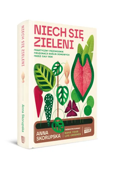 Niech si� zieleni. Praktyczny przewodnik piel�gnacji ro�lin domowych - Anna Skorupska