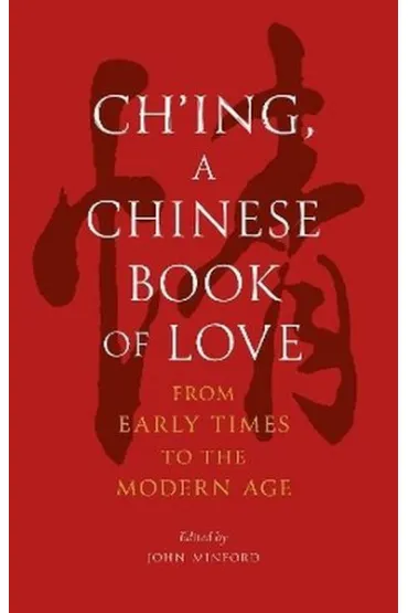 Ch'ing, a Chinese Book of Love. From Early Times to the Modern Age - John  Minford