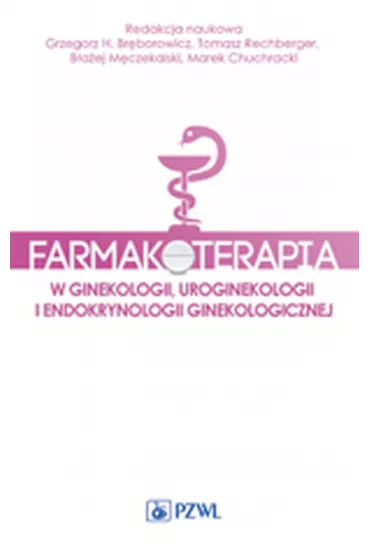 Farmakoterapia w ginekologii, uroginekologii i endokrynologii ginekologicznej - Tomasz Rechberger, Grzegorz H. Br�borowicz, B�a�ej M�czekalski, Marek Chuchracki