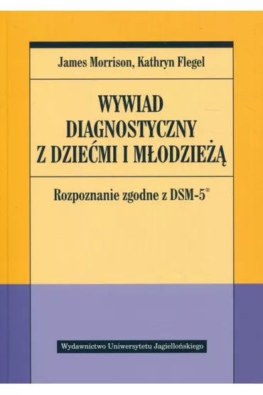 Wywiad diagnostyczny z dziemi i modzie. Rozpoznanie zgodne z DSM-5 - James Morrison, Kathryn  Flegel