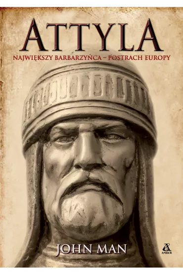 Attyla. Najwi�kszy barbarzy�ca - postrach Europy - John Man