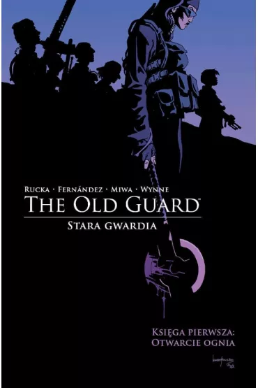 Otwarcie ognia. The Old Guard. Stara Gwardia. Tom 1 - Leandro Fernndez, Gregory Rucka, Daniela  Miwa